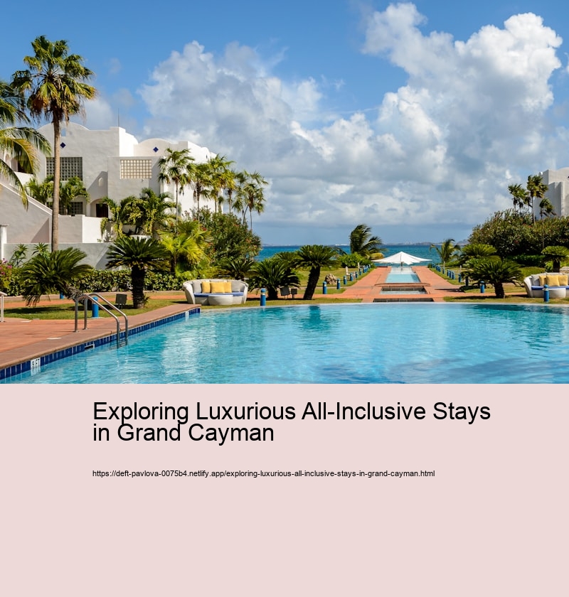 Exploring Luxurious All-Inclusive Stays in Grand Cayman