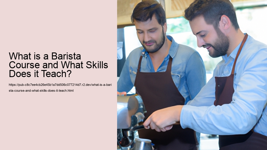 What is a Barista Course and What Skills Does it Teach?